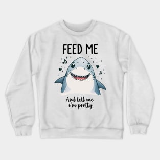 Feed Me And Tell Me I'm Pretty Cute Shark Girlfriend Wife Crewneck Sweatshirt